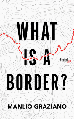 Manlio Graziano: What is a Border (Stanford: Stanford University Press, 2018)